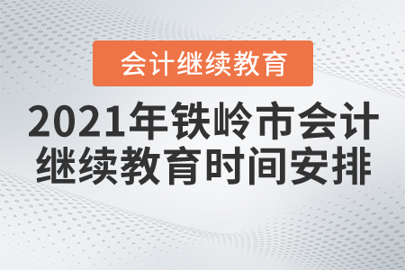 2021年鐵嶺市會計(jì)繼續(xù)教育時間安排