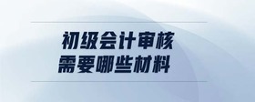 初級會計審核需要哪些材料
