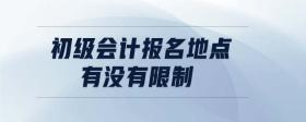 初級會計報名地點有沒有限制