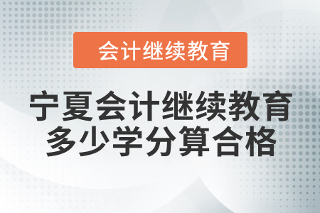 寧夏會(huì)計(jì)繼續(xù)教育多少學(xué)分算合格？