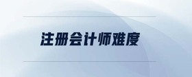 注冊(cè)會(huì)計(jì)師難度