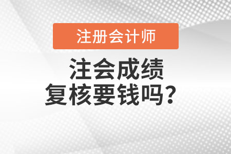 注會成績復(fù)核要錢嗎？