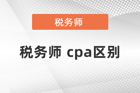 稅務(wù)師和cpa的區(qū)別有哪些？