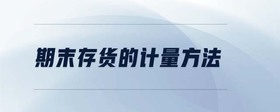 期末存貨的計(jì)量方法