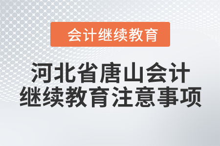 河北省唐山會計繼續(xù)教育注意事項