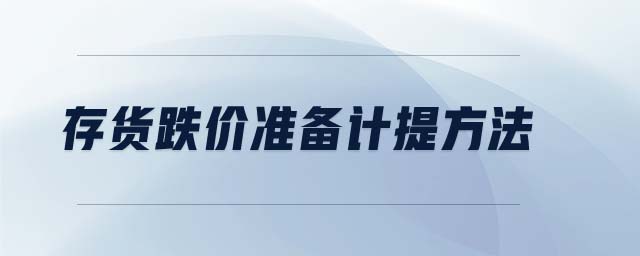 存貨跌價(jià)準(zhǔn)備計(jì)提方法