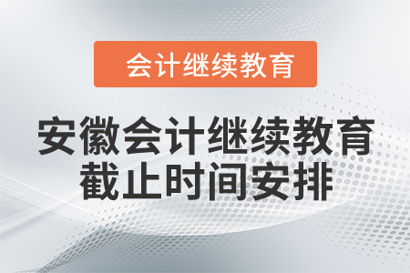 安徽會(huì)計(jì)繼續(xù)教育截止時(shí)間安排
