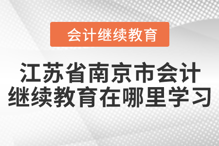 江蘇省南京市會(huì)計(jì)繼續(xù)教育在哪里學(xué)習(xí)？