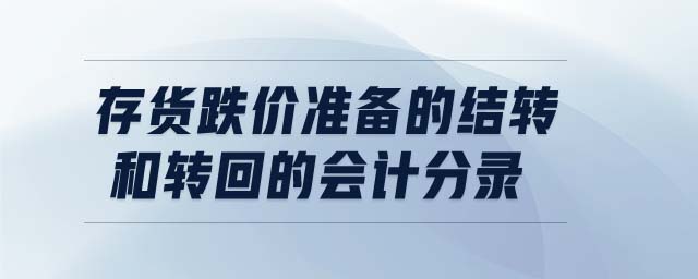 存貨跌價準備的結(jié)轉(zhuǎn)和轉(zhuǎn)回的會計分錄