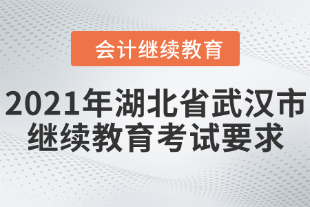 2021年湖北省武漢市會(huì)計(jì)繼續(xù)教育考試要求