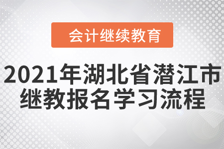 2021年湖北省潛江市會計繼續(xù)教育報名學(xué)習(xí)流程！