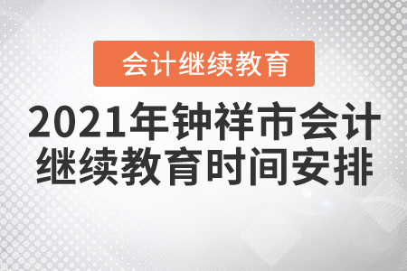 2021年湖北省鐘祥市會計繼續(xù)教育時間安排