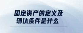 固定資產(chǎn)的定義及確認(rèn)條件是什么