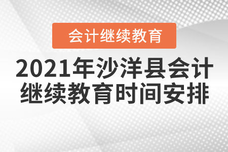 2021年湖北省沙洋縣會計繼續(xù)教育時間安排