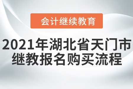 2021年湖北省天門市會計繼續(xù)教育報名購買流程