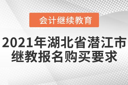 2021年湖北省潛江市會(huì)計(jì)繼續(xù)教育報(bào)名購買要求