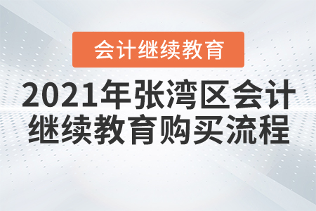 2021年張灣區(qū)會計繼續(xù)教育怎么購買課程？