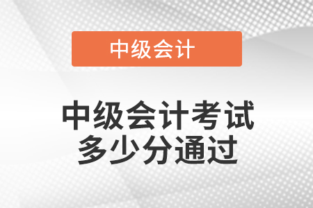 中級(jí)會(huì)計(jì)考試多少分通過