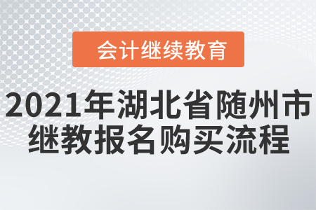 2021年湖北省隨州市會計繼續(xù)教育報名購買流程