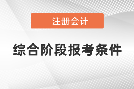 cpa綜合階段考試報(bào)考條件有什么