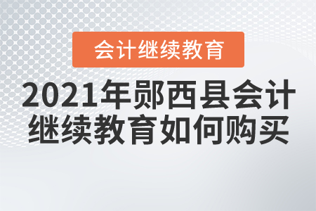 2021年鄖西縣會(huì)計(jì)繼續(xù)教育如何購(gòu)買？