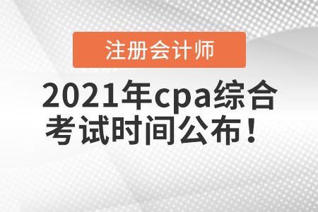 2021年cpa綜合考試時(shí)間公布！
