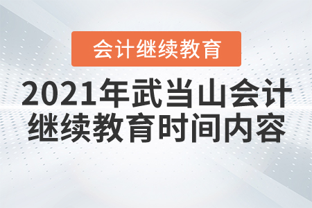 2021年武當(dāng)山會(huì)計(jì)繼續(xù)教育時(shí)間內(nèi)容