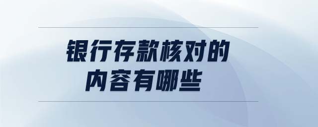銀行存款核對(duì)的內(nèi)容有哪些