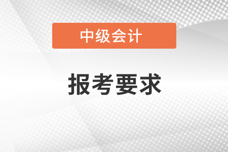 福建中級會計師報考要求