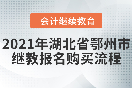 2021年湖北省鄂州市會計繼續(xù)教育報名購買流程
