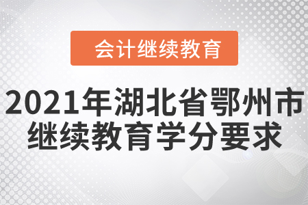 2021年湖北省鄂州市會計繼續(xù)教育學(xué)分要求