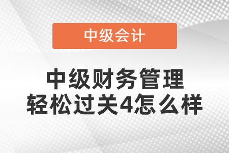 東奧中級財務(wù)管理輕松過關(guān)4怎么樣