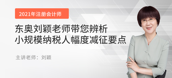 東奧劉穎老師帶您辨析小規(guī)模納稅人幅度減征要點(diǎn)
