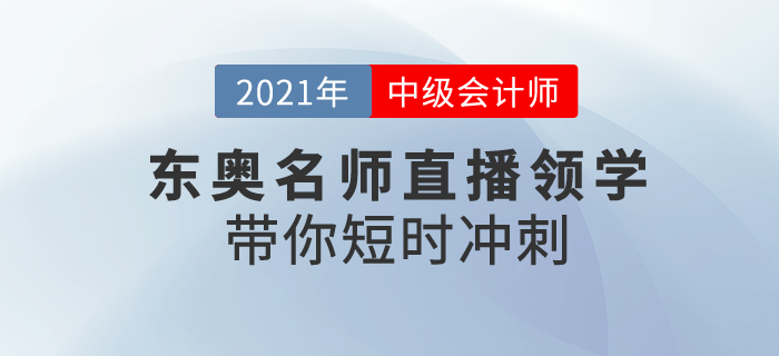 2021初級(jí)會(huì)計(jì)備考正當(dāng)時(shí)，東奧名師直播領(lǐng)學(xué)，帶你短時(shí)沖刺！