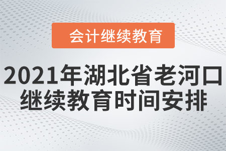2021年湖北省老河口會計繼續(xù)教育時間安排