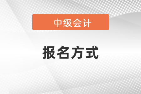 2021年中級(jí)會(huì)計(jì)職稱考試報(bào)名方式