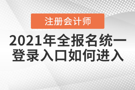 2021年全國注會報名統(tǒng)一登錄入口如何進入？