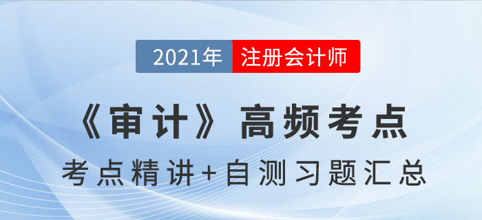 2021年CPA《審計(jì)》高頻考點(diǎn)+自測(cè)習(xí)題匯總