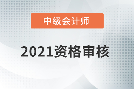 上海市2021年中級會計(jì)職稱資格審核方式公布