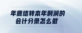 年底結(jié)轉(zhuǎn)本年利潤的會計(jì)分錄怎么做