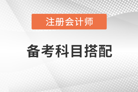 注冊會計師備考科目搭配