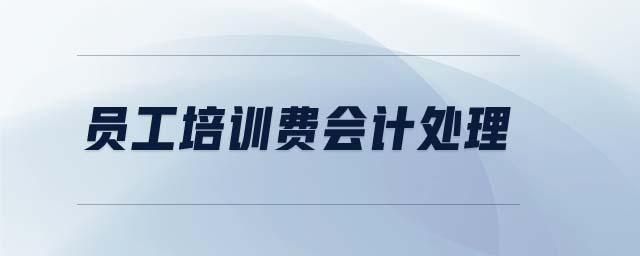 員工培訓(xùn)費(fèi)會計處理
