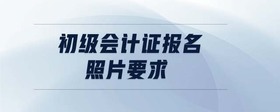 初級會計證報名照片要求