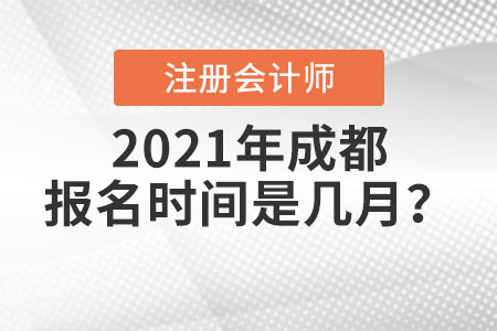 2021年成都注冊(cè)會(huì)計(jì)師報(bào)名時(shí)間是幾月？