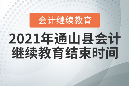 2021年湖北省通山縣會計繼續(xù)教育結束時間