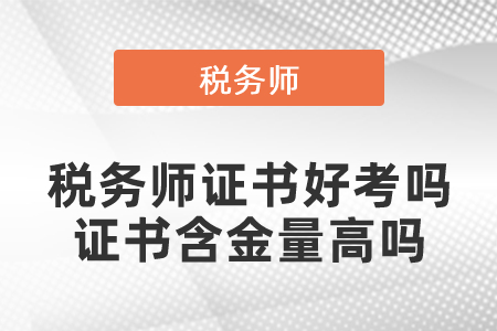 稅務(wù)師證書好考嗎？稅務(wù)師證書含金量高嗎？