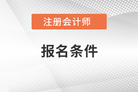 注冊(cè)會(huì)計(jì)師考試需要什么條件