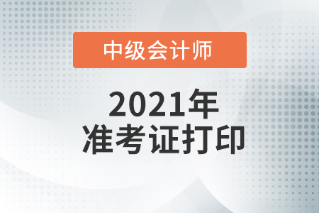 2021年遼寧省撫順中級(jí)會(huì)計(jì)師準(zhǔn)考證打印入口什么時(shí)候開(kāi)通