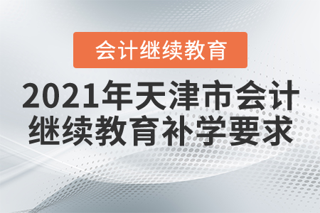2021年天津市會計(jì)繼續(xù)教育補(bǔ)學(xué)要求