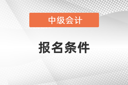 你知道中級(jí)會(huì)計(jì)報(bào)名條件嗎